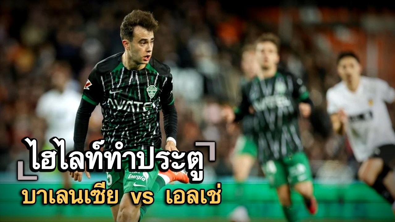 ไฮไลท์ประตู บาเลนเซีย vs เอลเช่