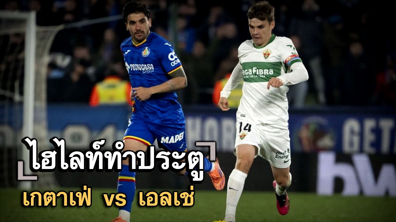 ไฮไลท์ประตู เกตาเฟ่ vs เอลเช่