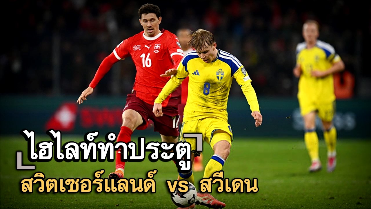 ไฮไลท์ประตู สวิตเซอร์แลนด์ vs สวีเดน