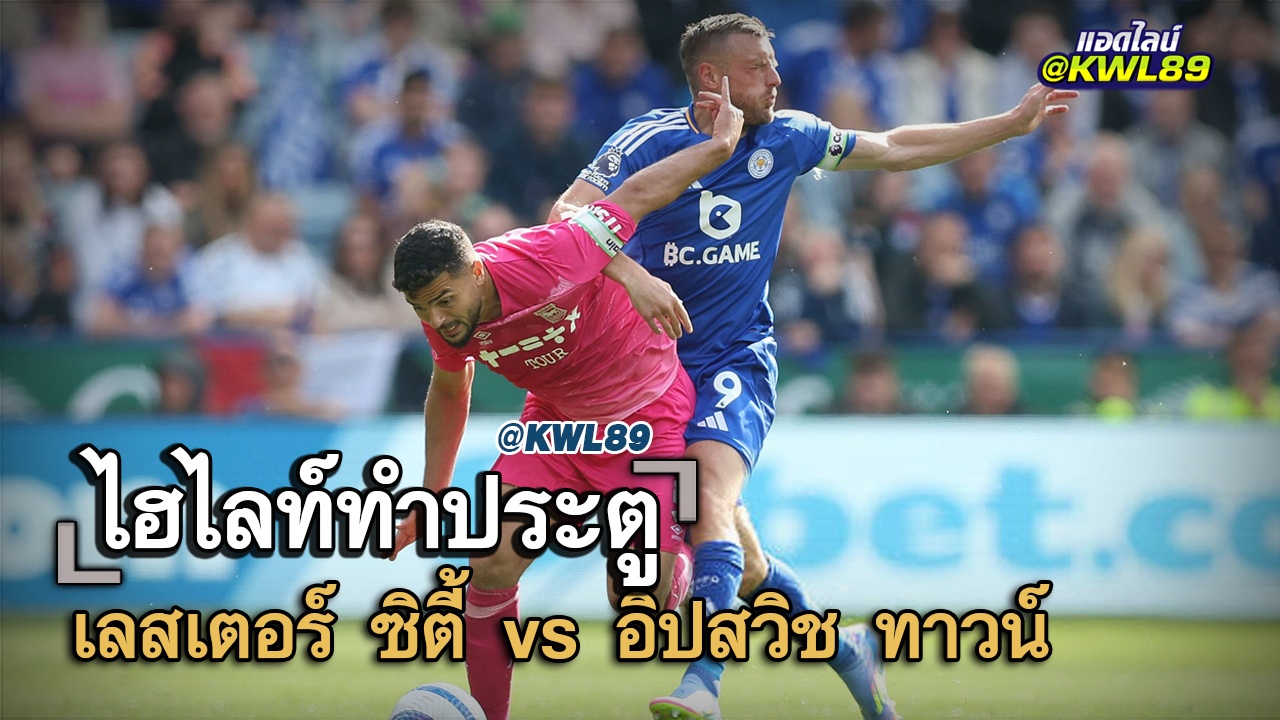 ไฮไลท์ประตู เลสเตอร์ ซิตี้ vs อิปสวิช ทาวน์