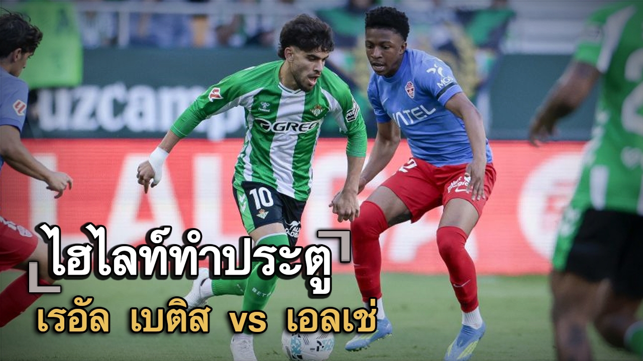 ไฮไลท์ประตู เรอัล เบติส vs เอลเช่